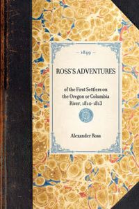 Cover image for Ross's Adventures: Of the First Settlers on the Oregon or Columbia River, 1810-1813