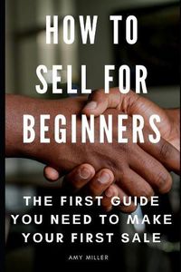 Cover image for How To Sell for Beginners: Th  Fir t Guid  Y u N  d T  M k  Y ur Fir t S l