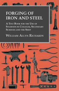 Cover image for Forging of Iron and Steel - A Text Book for the Use of Students in Colleges, Secondary Schools and the Shop