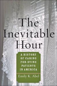 Cover image for The Inevitable Hour: A History of Caring for Dying Patients in America