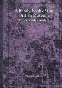 Cover image for A Handy-Book of the British Museum for Every-Day Readers