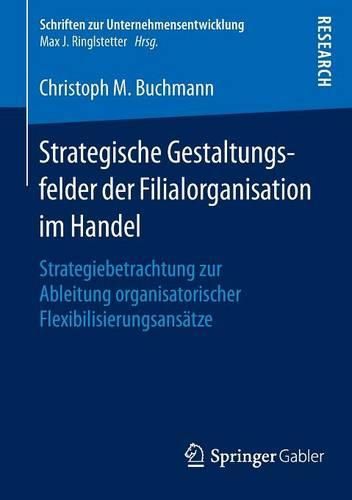 Cover image for Strategische Gestaltungsfelder der Filialorganisation im Handel: Strategiebetrachtung zur Ableitung organisatorischer Flexibilisierungsansatze