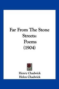 Cover image for Far from the Stone Streets: Poems (1904)