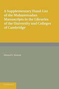 Cover image for A Supplementary Hand-list of the Muhammadan Manuscripts Preserved in the Libraries of the University and Colleges of Cambridge