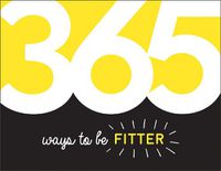 Cover image for 365 Ways to Be Fitter: Inspiration and Motivation for Every Day