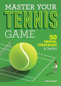 Cover image for Master Your Tennis Game: 50 Mental Strategies and Tactics