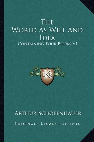 The World as Will and Idea: Containing Four Books V1