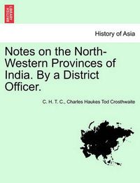 Cover image for Notes on the North-Western Provinces of India. by a District Officer.