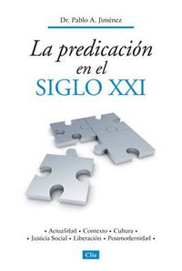 Cover image for La Predicacion En El Siglo XXI: Actualidad, Contexto, Cultura, Justicia Social, Liberacion, Postmodernidad