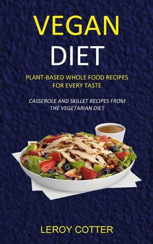 Cover image for Vegan Diet: Plant-Based Whole Food Recipes for Every Taste (Casserole and Skillet Recipes from the Vegetarian Diet)