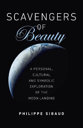 Cover image for Scavengers of Beauty - A personal, cultural and symbolic exploration of the Moon landing