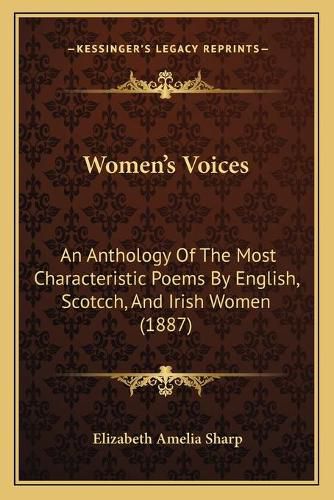 Women's Voices Women's Voices: An Anthology of the Most Characteristic Poems by English, Scan Anthology of the Most Characteristic Poems by English, Scotcch, and Irish Women (1887) Otcch, and Irish Women (1887)