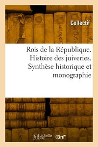 Cover image for Rois de la Republique. Histoire Des Juiveries. Synthese Historique Et Monographie