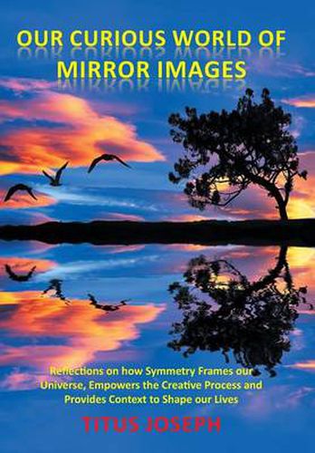 Cover image for Our Curious World of Mirror Images: Reflections on How Symmetry Frames Our Universe, Empowers the Creative Process and Provides Context to Shape Our Lives