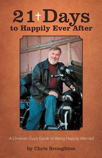 Cover image for 21 Days to Happily Ever After: A Christian Guy's Guide to Being Happily Married