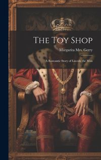 Cover image for The toy Shop; a Romantic Story of Lincoln the Man