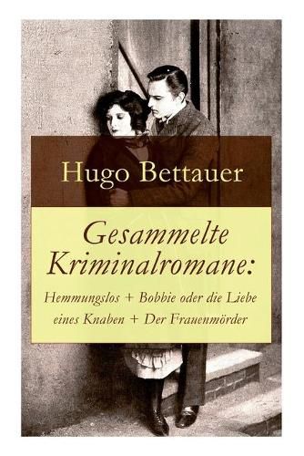 Cover image for Gesammelte Kriminalromane: Hemmungslos + Bobbie oder die Liebe eines Knaben + Der Frauenmoerder: Die besten Krimis von Hugo Bettauer