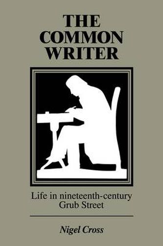 Cover image for The Common Writer: Life in Nineteenth-Century Grub Street