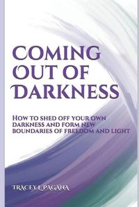 Cover image for Coming Out of Darkness: How to Shed off Your Own Darkness and Form New Boundaries of Freedom and Light