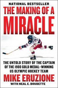 Cover image for The Making Of A Miracle: The Untold Story Of The Captain Of The 1980 Gold Medal - Winning U.S. Olympic Hockey Team