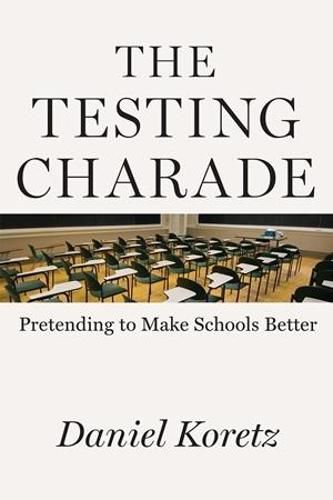 Cover image for The Testing Charade: Pretending to Make Schools Better