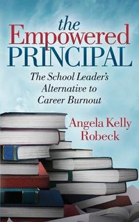 Cover image for The Empowered Principal: The School Leader's Alternative to Career Burnout
