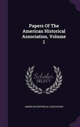 Papers of the American Historical Association, Volume 1