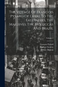 Cover image for The Voyage Of Francois Pyrard Of Laval To The East Indies, The Maldives, The Moluccas And Brazil; Volume 2