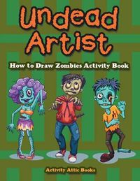 Cover image for Undead Artist: How to Draw Zombies Activity Book