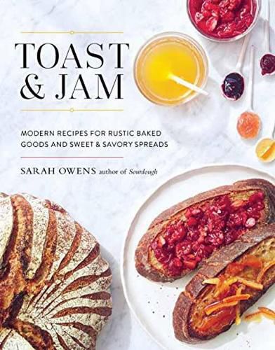 Cover image for Toast and Jam: Modern Recipes for Rustic Baked Goods and Sweet and Savory Spreads