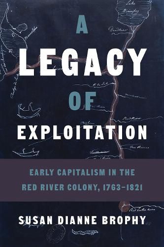 Cover image for A Legacy of Exploitation: Early Capitalism in the Red River Colony, 1763-1821