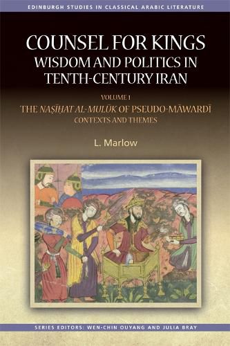 Counsel for Kings: Wisdom and Politics in Tenth-Century Iran: Volume I: The Nasihat al-muluk of Pseudo-Mawardi: Contexts and Themes