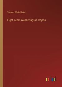 Cover image for Eight Years Wanderings in Ceylon