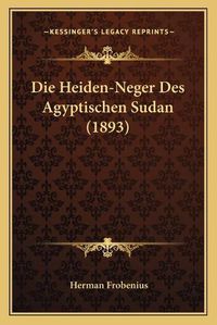 Cover image for Die Heiden-Neger Des Agyptischen Sudan (1893)