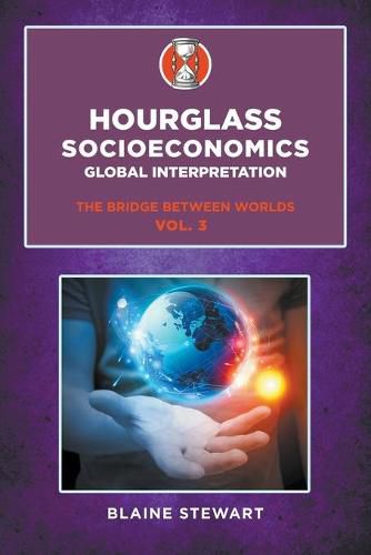 Cover image for Hourglass Socioeconomics: Vol. 3, Global Interpretation, The Bridge Between Worlds