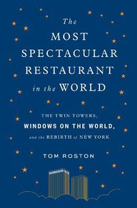 Cover image for The Most Spectacular Restaurant in the World: The Twin Towers, Windows on the World, and the Rebirth of New York