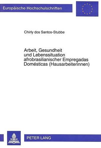 Cover image for Arbeit, Gesundheit Und Lebenssituation Afrobrasilianischer Empregadas Domesticas (Hausarbeiterinnen): Eine Empirische Sozialpsychologische Untersuchung