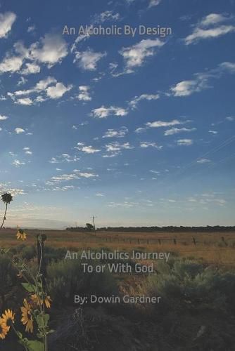 Cover image for An Alcoholic By Design: An alcoholics journey to or with God