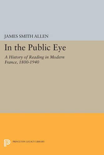 Cover image for In the Public Eye: A History of Reading in Modern France, 1800-1940