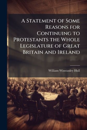 A Statement of Some Reasons for Continuing to Protestants the Whole Legislature of Great Britain and Ireland: In Reply to the Considerations of the Reverend John Davison