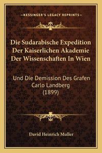 Cover image for Die Sudarabische Expedition Der Kaiserlichen Akademie Der Wissenschaften in Wien: Und Die Demission Des Grafen Carlo Landberg (1899)