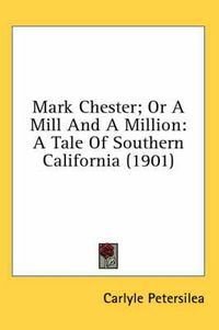 Cover image for Mark Chester; Or a Mill and a Million: A Tale of Southern California (1901)
