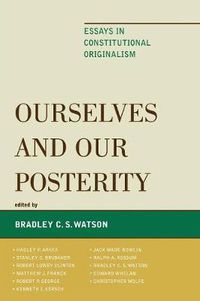Cover image for Ourselves and Our Posterity: Essays in Constitutional Originalism