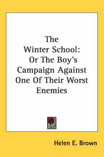 Cover image for The Winter School: Or the Boy's Campaign Against One of Their Worst Enemies