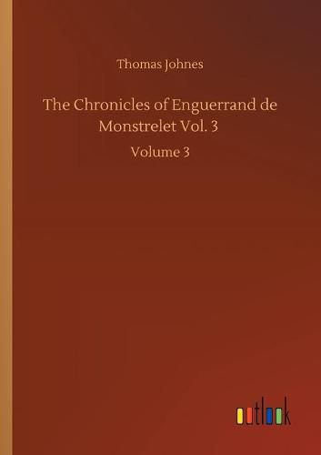 Cover image for The Chronicles of Enguerrand de Monstrelet Vol. 3: Volume 3