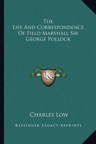 Cover image for The Life and Correspondence of Field Marshall Sir George Pollock