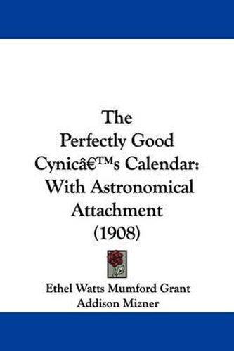 Cover image for The Perfectly Good Cynic's Calendar: With Astronomical Attachment (1908)