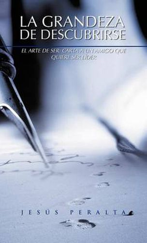 Cover image for La Grandeza de Descubrirse: El Arte de Ser: Carta a Un Amigo Que Quiere Ser Lider