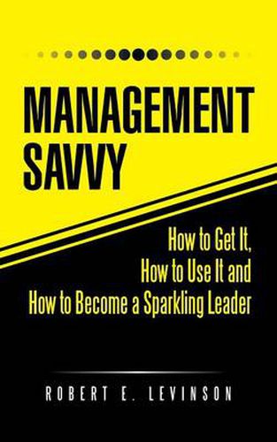 Cover image for Management Savvy: How to Get It, How to Use It and How to Become a Sparkling Leader