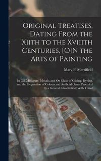 Cover image for Original Treatises, Dating From the Xiith to the Xviiith Centuries, [O]N the Arts of Painting